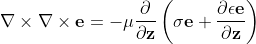 \mathbf{\nabla} \times \mathbf{\nabla} \times \mathbf{e} = -\mu \frac{\partial }{\partial \mathbf{z}} \left (\sigma \mathbf{e} +\frac{\partial \epsilon \mathbf{e}}{\partial \mathbf{z}} \right )